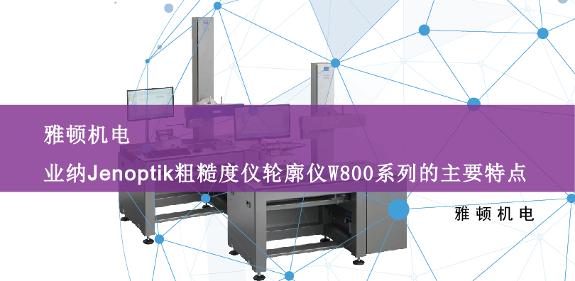 雅頓機(jī)電|業(yè)納Jenoptik粗糙度儀輪廓儀W800系列的主要特點(diǎn)