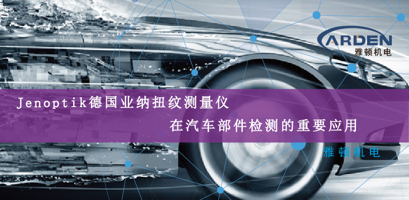 Jenoptik德國(guó)業(yè)納扭紋測(cè)量?jī)x在汽車(chē)部件檢測(cè)的重要應(yīng)用